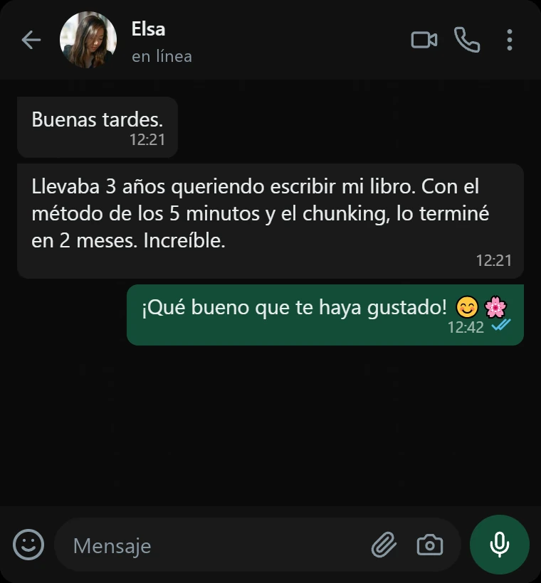 Mensaje de Elsa: «Llevaba 3 años queriendo escribir mi libro. Con el método de los 5 minutos y el chunking, lo terminé en 2 meses. Increíble.»